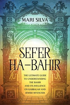 Sefer ha-Bahir: The Ultimate Guide to Understanding the Bahir and Its Influence on Kabbalah and Jewish Mysticism