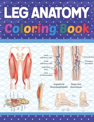 Leg Anatomy Coloring Book: Incredibly Detailed Self-Test Human Leg Anatomy Coloring Book for Anatomy Students The Human Leg Anatomy self test gui