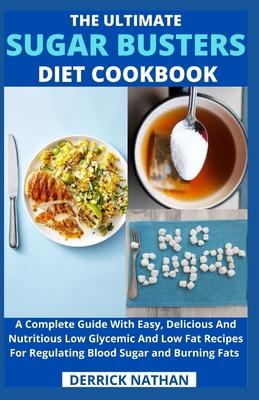 The Ultimate Sugar Busters Diet Cookbook: A Complete Guide With Easy, Delicious And Nutritious Low Glycemic And Low Fat Recipes For Regulating Blood S