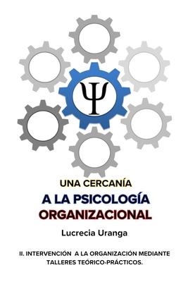 Una Cercana a la Psicologa Organizacional: II. Intervencin a la Organizacin Mediante Talleres Tericos-Prcticos