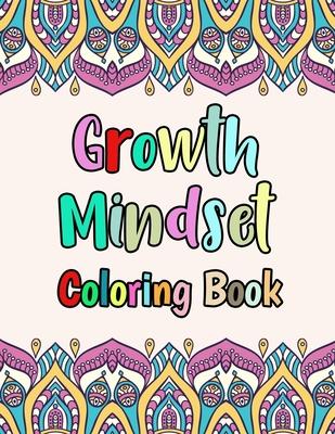 Growth Mindset Coloring Book: Positive thinking quotes to help build self-esteem, confidence and the belief that you are in control of your own dest