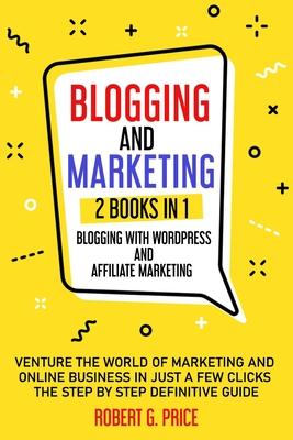 Blogging and Marketing: 2 BOOKS IN 1: BLOGGING WITH WORDPRESS and AFFILIATE MARKETING