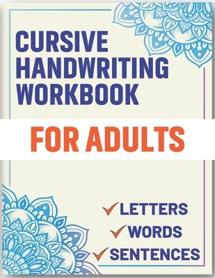 Cursive Handwriting Workbook for Adults: Cursive Handwriting Workbook Book for Adults to Learn & Practice Letters Words & Sentences