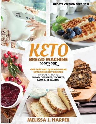 Keto Bread Machine Cookbook: The Ultimate Guide With +365 Delicious, Easy And Quick-To-Make Ketogenic Diet Recipes To Bake At Home: Low Carb Loaves