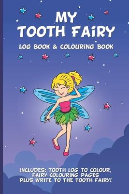 My Tooth Fairy Log Book & Colouring Book - Includes: Tooth Log To Colour, Colouring Pages Plus Write To the Tooth Fairy!: For Children To Keep, Fill I