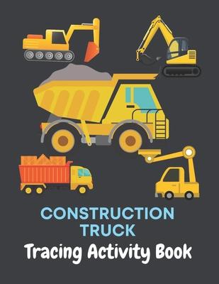 Construction Truck Tracing Activity Book: Activity Book with Cool Construction Truck for Preschool Kids and Toddlers - Perfect Trace Image and Color F