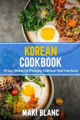 Korean Cookbok: 70 Easy Recipes For Preparing Traditional Food From Korea