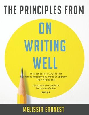 The Principles from On Writing Well: The best book for Anyone that Writes Regularly and wants to Upgrade Their Writing Skill Comprehensive Guide to Wr