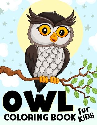 Owl Coloring Book for Kids: Over 50 Fun Coloring and Activity Pages with Cute Owls, Owls Night and More! for Kids, Toddlers and Preschoolers (Crea