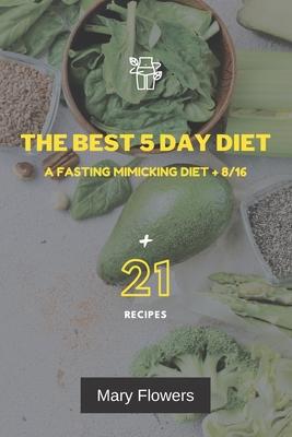 The Best 5 Day Diet: A fasting mimicking diet + 8/16, How to reduce weight by 1-5 kg and volume by 1-5 cm in 5 days, 35 pages, Menu for coo