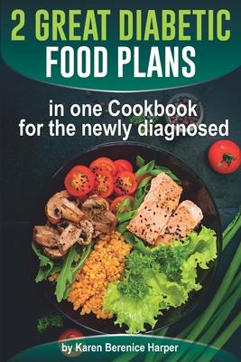 2 Great Diabetic Food Plans in one &#1057;ookbook for the newly diagnosed: The Plant and not the Vegetable-Based Diet, Over 100 Delicious and Easy Rec