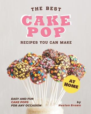 The Best Cake Pop Recipes You Can Make at Home: Easy and Fun Cake Pops for Any Occasion