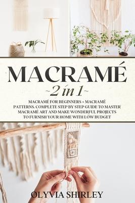 Macrame: 2 in 1 - Macram for beginners + Macram patterns. Complete step by step guide to master macram art and make wonderfu