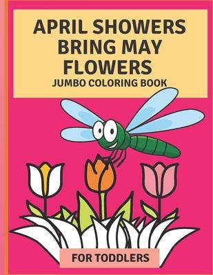 April Flowers Bring May Flowers: Jumbo Coloring Book for Toddlers: Jumbo Springtime Coloring Book