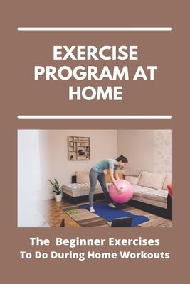 Exercise Program At Home: The Beginner Exercises To Do During Home Workouts: Exercise At Home For Seniors