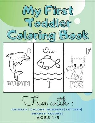 My First Toddler Coloring Book Fun with: Animals - Colors- Numbers- Letters- Shapes- Colors- Ages 1-3: Educational Books For Toddlers