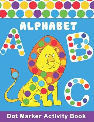 ALPHABET Dot Marker Activity Book: Alphabet, Cute Aninals, Unicorns, ... Do a Dot Coloring Book - Preschool Kindergarten Activities - Great gift for K