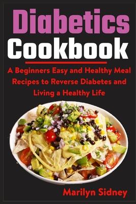 Diabetic Cookbooks: A Beginners Easy and Healthy Meal Recipes to Reverse Diabetes and Living a Healthy Life