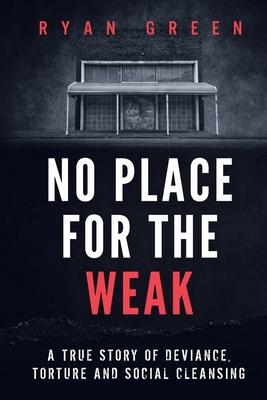 No Place for the Weak: A True Story of Deviance, Torture and Social Cleansing