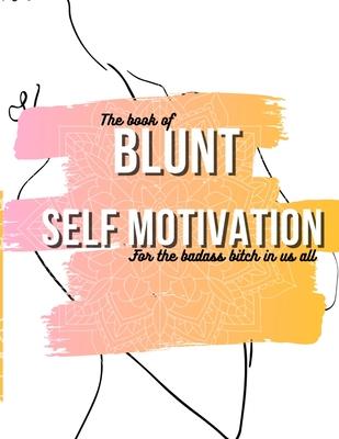 The book of Blunt self motivation: Blunt self motivational quotes for the badass in every bitch