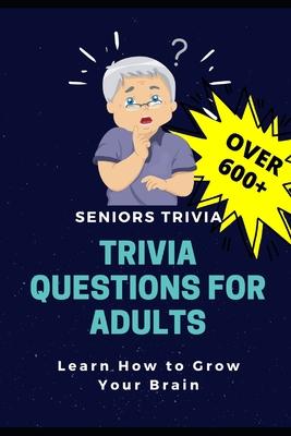 Trivia Questions for Adults: Seniors Trivia - A Fun and Challenging Trivia Book for Seniors with Questions and Answers - Learn How to Grow Your Bra