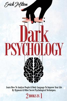 Dark Psychology: (2 Books In 1) How To Analyze People & Body Language To Improve Your Life By Hypnosis & Other Secret Psychological Tec