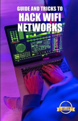 Guide and Tricks to Hack Wifi Networks: WEP and WPA WiFi network Hacking from Windows, Mac and Android