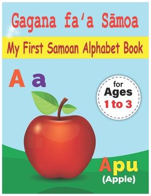 My First Samoan Alphabet Book: Gagana fa&#699;a S&#257;moa: Bilingual Early Learning & Easy Teaching Samoan Alphabet Letters Book for Toddlers, Babie