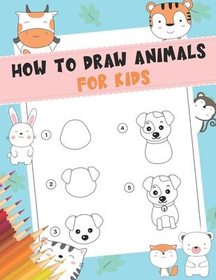 How to Draw Animals For Kids: A Fun and Simple Step-by-Step Drawing and Activity Book for Kids - A Great book for toddlers, kindergarten, preschool