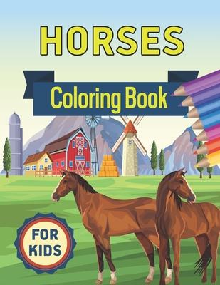 Horses Coloring Book for Kids: Horses Coloring Book for Kids Ages 4-8 the Ultimate Cute and Fun Horse and Pony Coloring Book For Girls and Boys and G