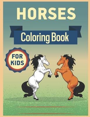 Horses Coloring Book for Kids: Horses Coloring Book for Kids Ages 8-12 The Ultimate Horse and Pony Activity Gift Book For Boys and Girls with 62+ Des