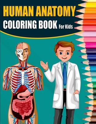 Human Anatomy Coloring Book For Kids: A Great & Ultimate Human Anatomy Activity, Coloring & Medical Book For Kids - Designed By A Doctor