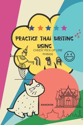 Practice Thai Writing Using Cheesy Thai Pick-Up Lines phrase: Learning Thai language extremely fast and stress-free using a great collection of succes