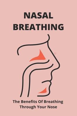 Nasal Breathing: The Benefits Of Breathing Through Your Nose: Nasal Breathing