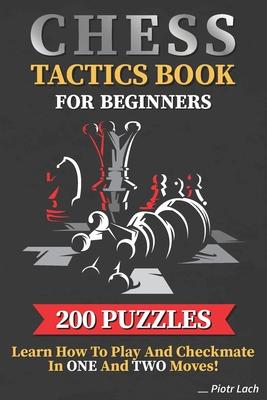 Chess Tactics Book for Beginners 200 Puzzles Learn How to Play and Checkmate in One and Two Moves: Visualization Training for Dummies Combinations for