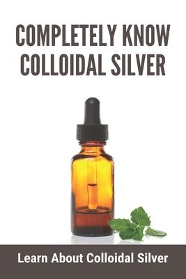 Completely Know Colloidal Silver: Learn About Colloidal Silver: Colloidal Silver Reviews