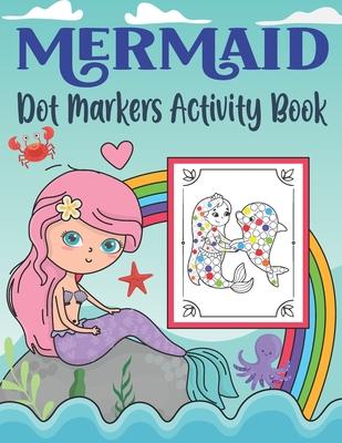 Mermaid Dot Markers Activity Book: Do A Dot Coloring Book for Toddlers & Kids Activity Coloring Book Unique Coloring Pages with Mermaids and Ocean Cre