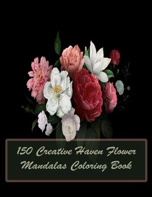 150 Creative Haven Flower Mandalas Coloring Book: 150 Magical Mandalas flowers- An Adult Coloring Book with Fun, Easy, and Relaxing Mandalas