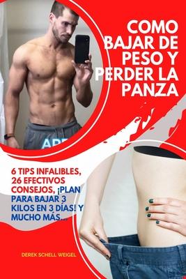Como Bajar de Peso Y Perder La Panza: 6 Tips Infalibles, 26 Efectivos Consejos, Plan para Bajar 3 kilos en 3 Das! Y Mucho ms...