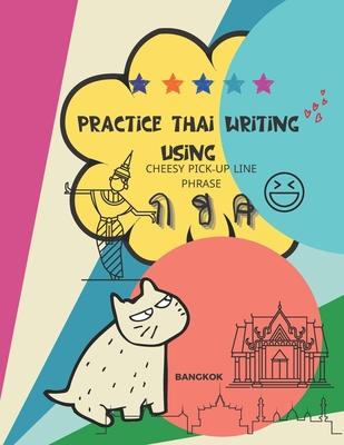 Practice Thai Writing Using Cheesy Thai Pick-Up Line Phrase: Learning Thai language extremely fast and stress-free using a great collection of success