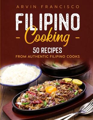 Filipino Cooking: 50 Recipes from Authentic Filipino Cooks