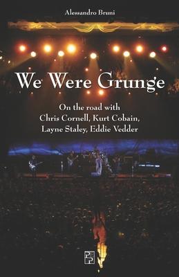 We Were Grunge: On the road with Chris Cornell, Kurt Cobain, Layne Staley, Eddie Vedder