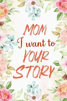 Mom I Want to Hear Your Story: Awesome Share Her Life & Her Love 100 plus question all about wonderful memory