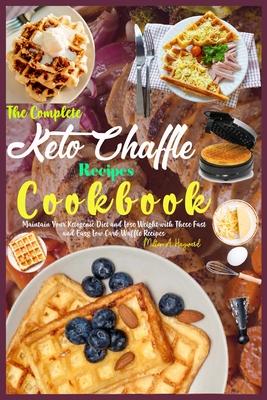 The Complete Keto Chaffle Recipes Cookbook: Maintain Your Ketogenic Diet and Lose Weight with These Fast and Easy Low Carb Waffle Recipes.