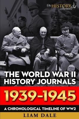 The World War II History Journals; 1939 - 1945: A chronological timeline for WW2