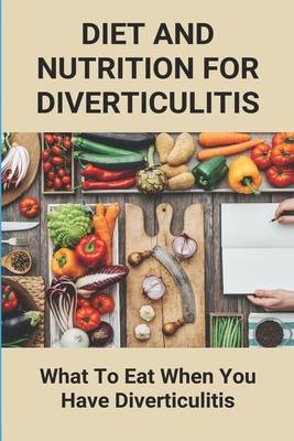 Diet And Nutrition For Diverticulitis: What To Eat When You Have Diverticulitis: Soft Diet Recipes For Diverticulitis