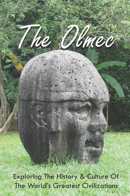 The Olmec: Exploring The History & Culture Of The World's Greatest Civilizations: Olmec Civilization Inventions