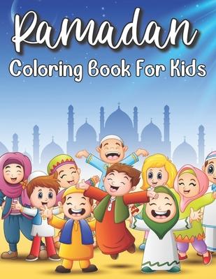 Ramadan Coloring Book For Kids: Islamic Coloring Book Kids Age 3-8 Special Gift For Your Children Preschool And Toddlers To Celebrate The Holy Month.