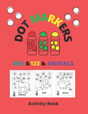 Dot Markers Activity Book ABC & 123 & Animals: Dot Coloring Books For Toddlers, poke dot books for kids, do a dot, Gift For Kids Ages 1-3, 2-4, 3-5, A