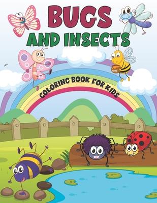 Bugs and Insects Coloring Book for Kids: A Fun Coloring Book of Bugs And Insects For toddlers, Preschool and Kindergarten- Backyard Bugs Book for Todd